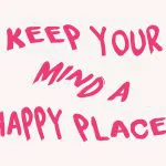 Keep Your Mind A Happy Place